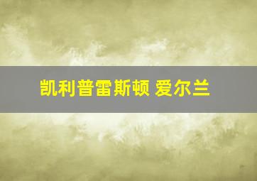 凯利普雷斯顿 爱尔兰